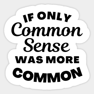 If Only Common Sense Was More Common. Funny Saying. Sticker